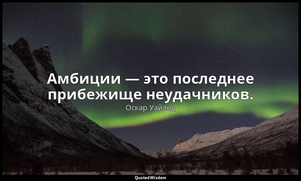 Амбиции — это последнее прибежище неудачников. («Заветы молодому поколению») — Оскар Уайльд