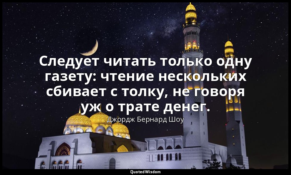 Следует читать только одну газету: чтение нескольких сбивает с толку, не говоря  — Джордж Бернард Шоу