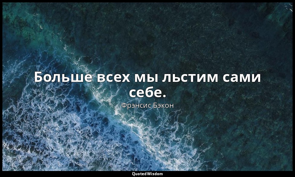 Больше всех мы льстим сами себе. — Фрэнсис Бэкон