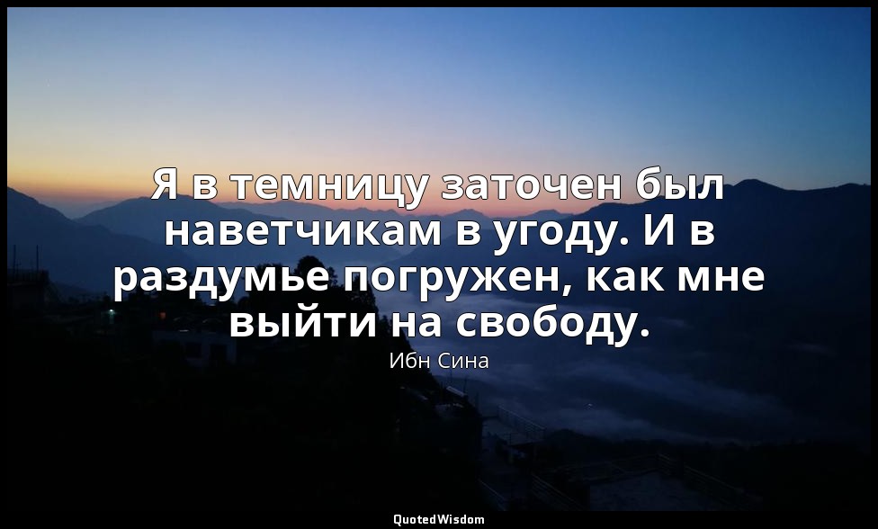Я в темницу заточен был наветчикам в угоду. И в раздумье погружен, как мне выйти — Ибн Сина