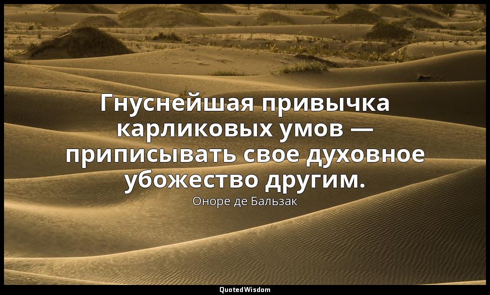Гнуснейшая привычка карликовых умов — приписывать свое духовное убожество другим — Оноре де Бальзак
