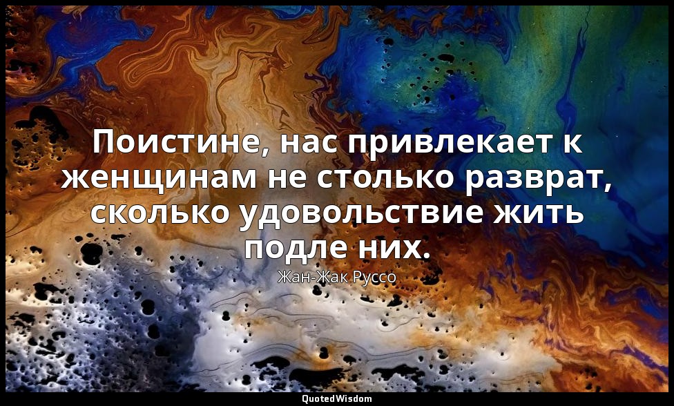 Поистине, нас привлекает к женщинам не столько разврат, сколько удовольствие жит — Жан-Жак Руссо