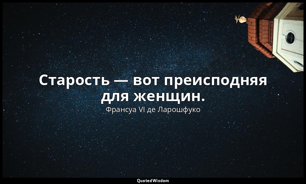 Старость — вот преисподняя для женщин. — Франсуа VI де Ларошфуко