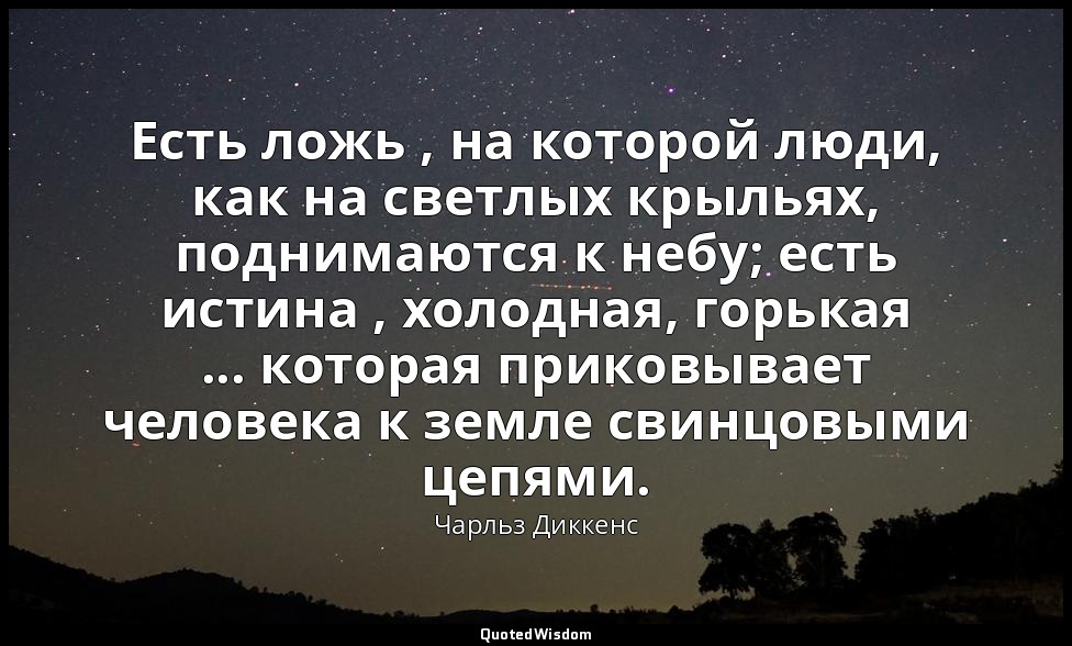 Есть ложь , на которой люди, как на светлых крыльях, поднимаются к небу; есть ис — Чарльз Диккенс