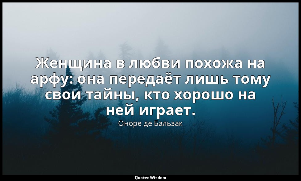 Женщина в любви похожа на арфу: она передаёт лишь тому свои тайны, кто хорошо на — Оноре де Бальзак