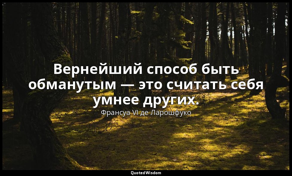 Вернейший способ быть обманутым — это считать себя умнее других. — Франсуа VI де Ларошфуко
