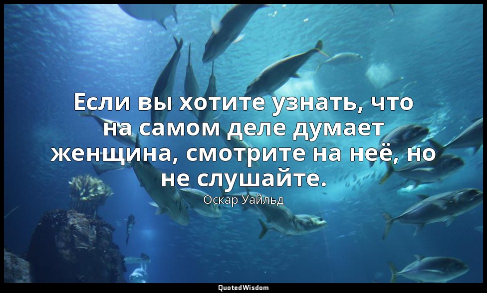 Если вы хотите узнать, что на самом деле думает женщина, смотрите на неё, но не  — Оскар Уайльд
