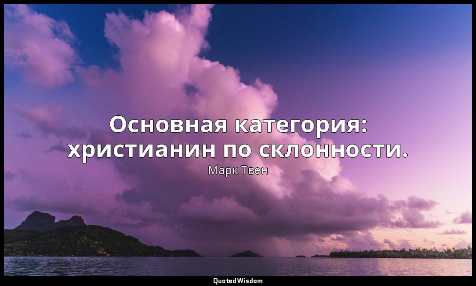 Основная категория: христианин по склонности. — Марк Твен