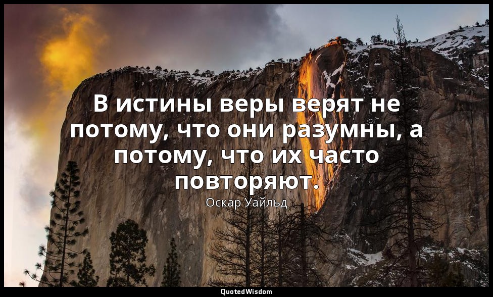 В истины веры верят не потому, что они разумны, а потому, что их часто повторяют — Оскар Уайльд