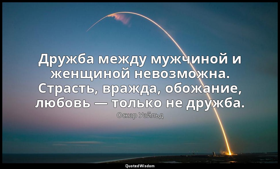 Дружба между мужчиной и женщиной невозможна. Страсть, вражда, обожание, любовь — — Оскар Уайльд