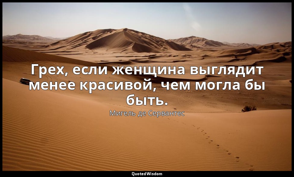 Грех, если женщина выглядит менее красивой, чем могла бы быть. — Мигель де Сервантес