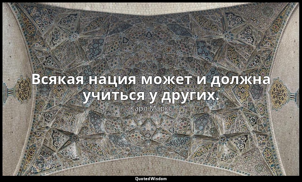 Всякая нация может и должна учиться у других. — Карл Маркс
