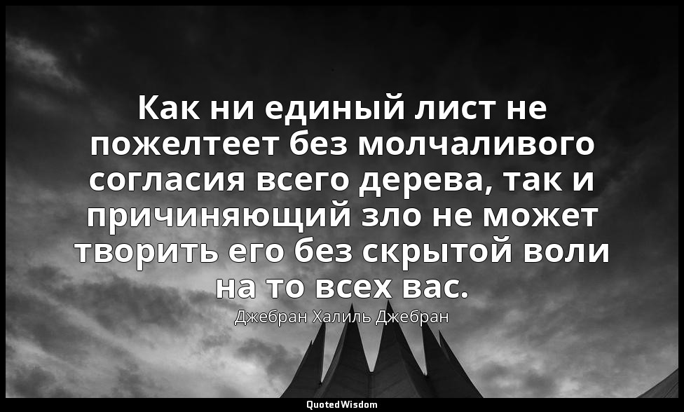 Как ни единый лист не пожелтеет без молчаливого согласия всего дерева, так и при — Джебран Халиль Джебран
