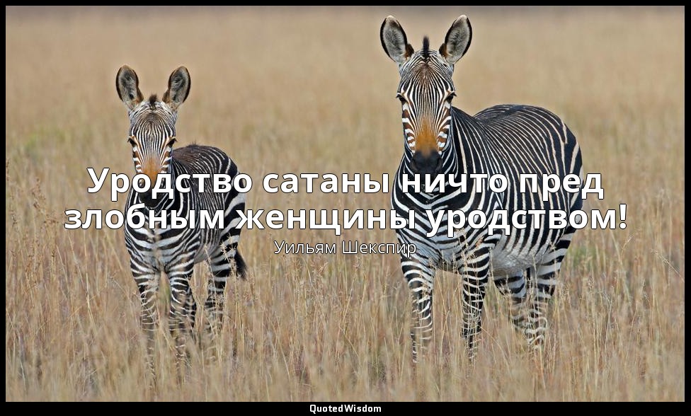 Уродство сатаны ничто пред злобным женщины уродством! — Уильям Шекспир