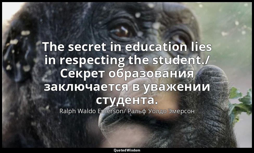 The secret in education lies in respecting the student./ Секрет образования закл — Ralph Waldo Emerson/ Ральф Уолдо Эмерсон