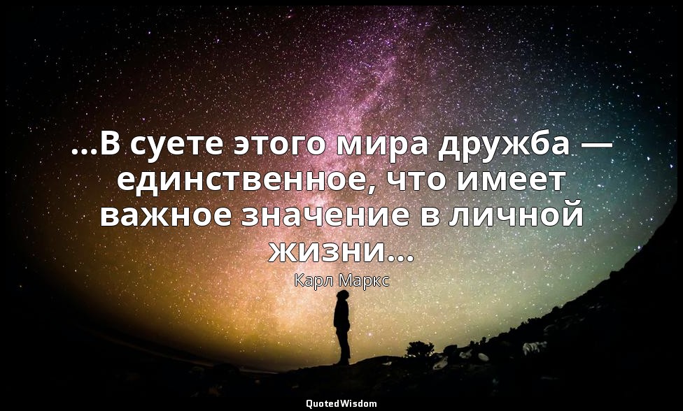 …В суете этого мира дружба — единственное, что имеет важное значение в личной жи — Карл Маркс