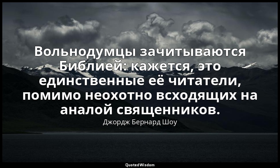 Вольнодумцы зачитываются Библией: кажется, это единственные её читатели, помимо  — Джордж Бернард Шоу