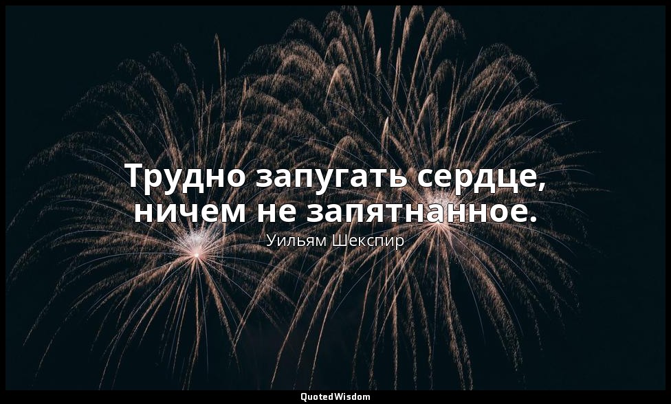Трудно запугать сердце, ничем не запятнанное. — Уильям Шекспир