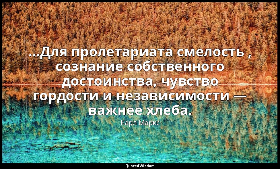 …Для пролетариата смелость , сознание собственного достоинства, чувство гордости — Карл Маркс