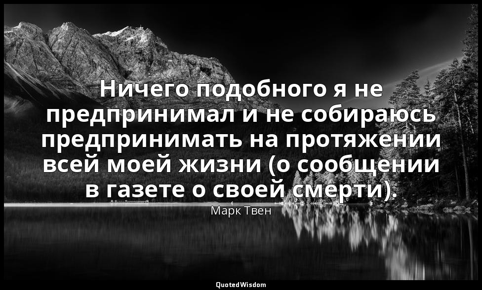 Ничего подобного я не предпринимал и не собираюсь предпринимать на протяжении вс — Марк Твен
