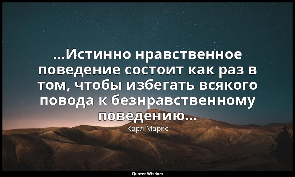 …Истинно нравственное поведение состоит как раз в том, чтобы избегать всякого по — Карл Маркс