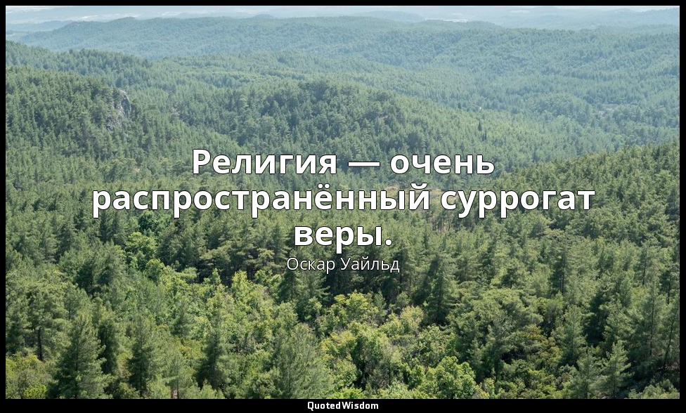 Религия — очень распространённый суррогат веры. — Оскар Уайльд