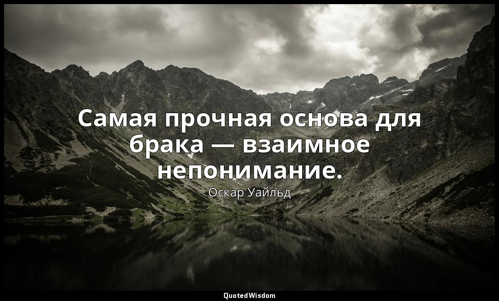 Самая прочная основа для брака — взаимное непонимание. — Оскар Уайльд