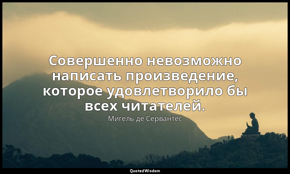 Совершенно невозможно написать произведение, которое удовлетворило бы всех читат — Мигель де Сервантес