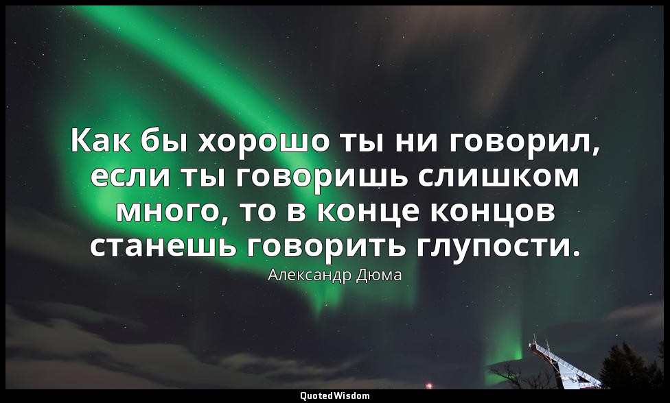 Как бы хорошо ты ни говорил, если ты говоришь слишком много, то в конце концов с — Александр Дюма