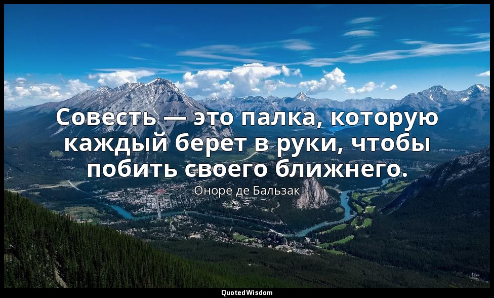 Совесть — это палка, которую каждый берет в руки, чтобы побить своего ближнего. — Оноре де Бальзак