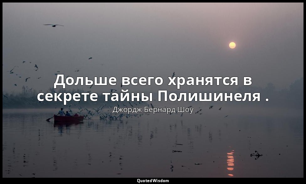 Дольше всего хранятся в секрете тайны Полишинеля . — Джордж Бернард Шоу