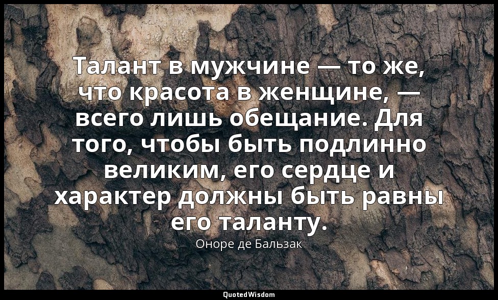 Талант в мужчине — то же, что красота в женщине, — всего лишь обещание. Для того — Оноре де Бальзак