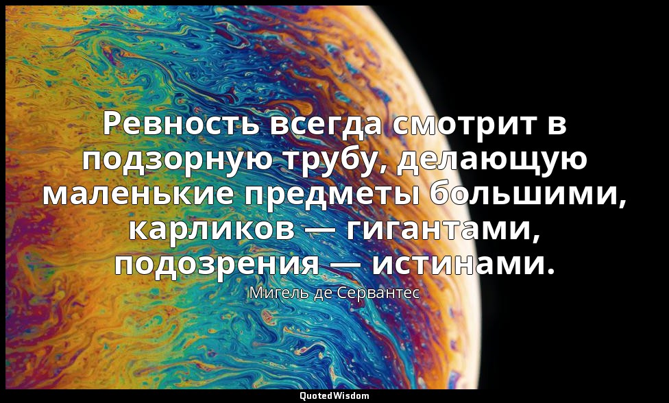 Ревность всегда смотрит в подзорную трубу, делающую маленькие предметы большими, — Мигель де Сервантес