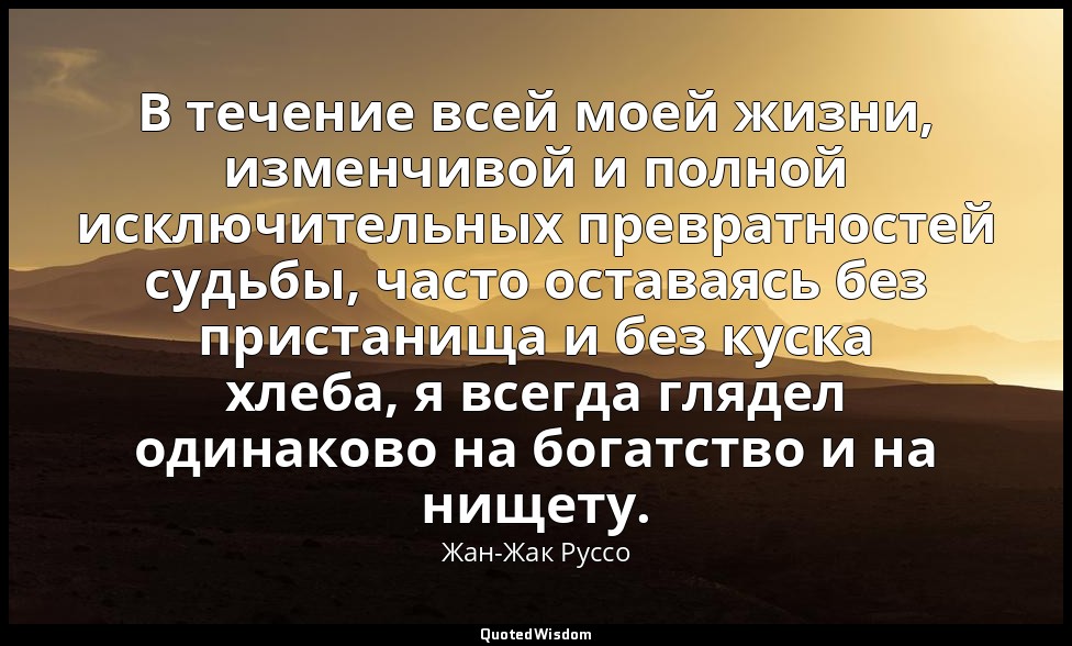В течение всей моей жизни, изменчивой и полной исключительных превратностей судь — Жан-Жак Руссо