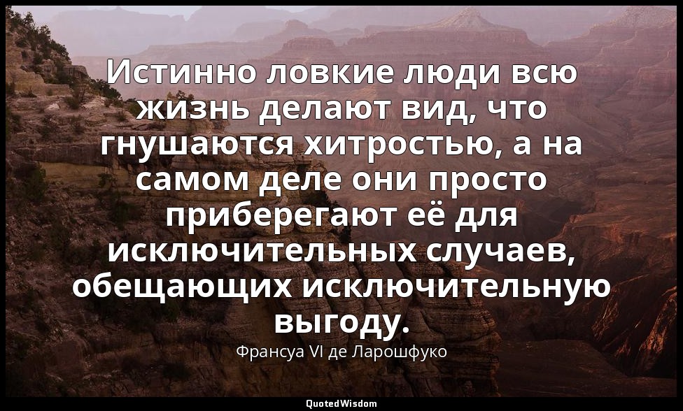 Истинно ловкие люди всю жизнь делают вид, что гнушаются хитростью, а на самом де — Франсуа VI де Ларошфуко