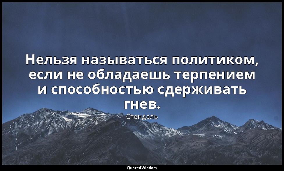 Нельзя называться политиком, если не обладаешь терпением и способностью сдержива — Стендаль