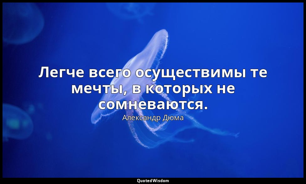 Легче всего осуществимы те мечты, в которых не сомневаются. — Александр Дюма