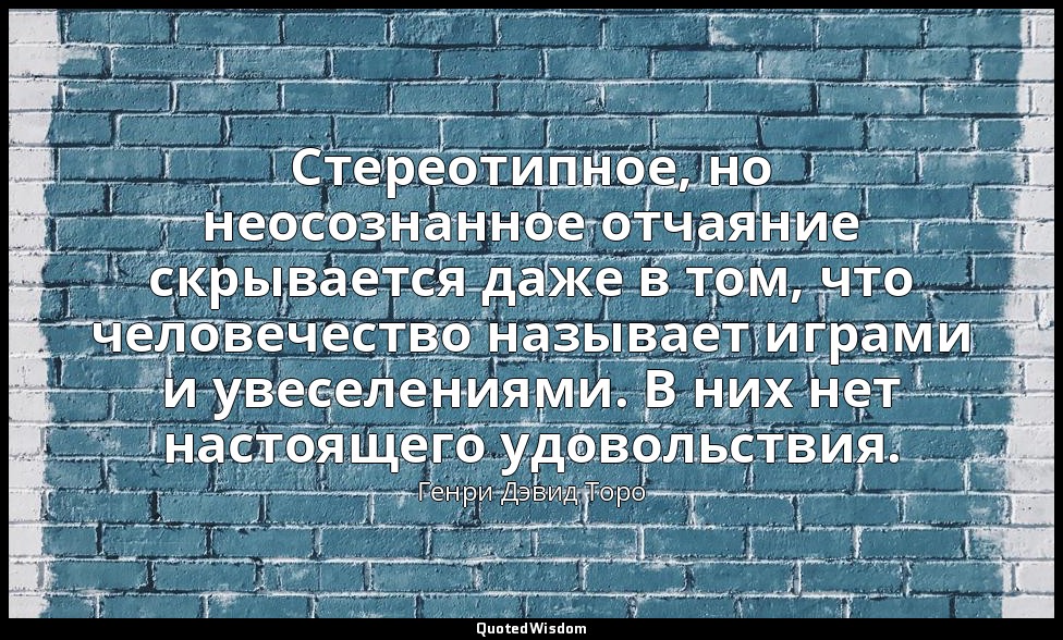 Стереотипное, но неосознанное отчаяние скрывается даже в том, что человечество н — Генри Дэвид Торо
