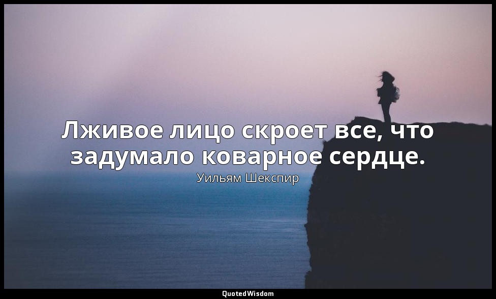 Лживое лицо скроет все, что задумало коварное сердце. — Уильям Шекспир