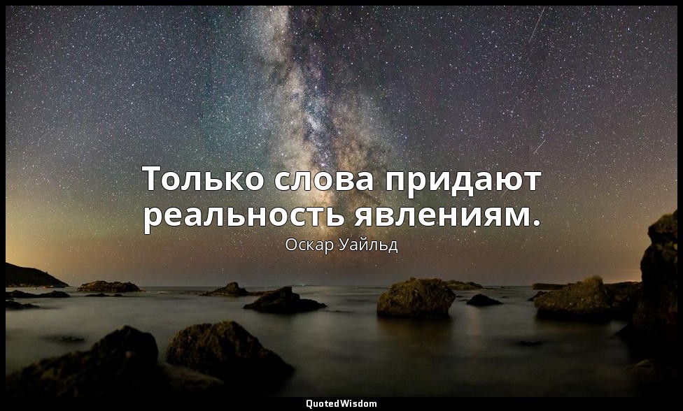 Только слова придают реальность явлениям. — Оскар Уайльд