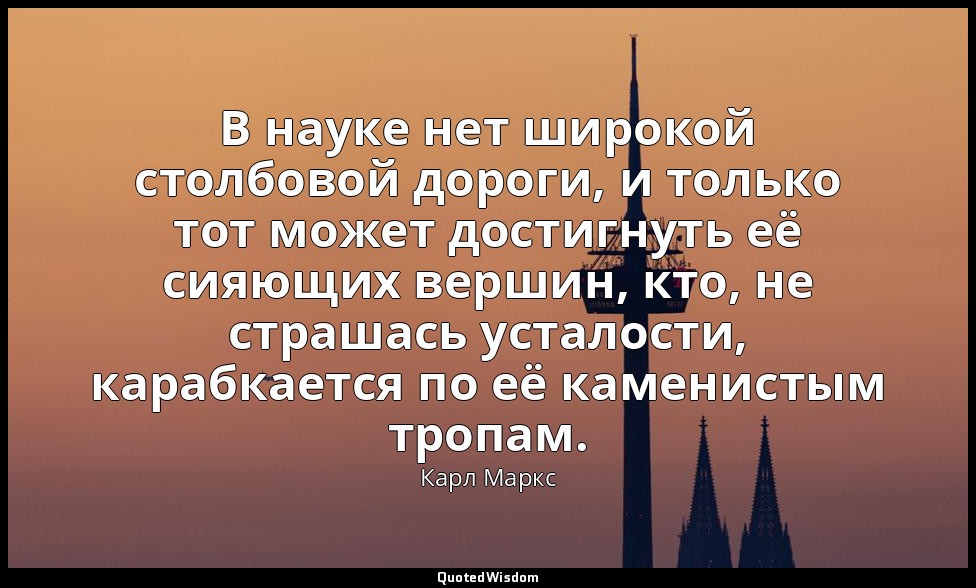 В науке нет широкой столбовой дороги, и только тот может достигнуть её сияющих в — Карл Маркс