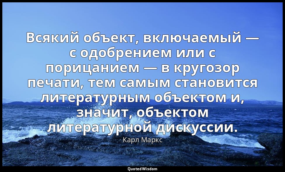 Всякий объект, включаемый — с одобрением или с порицанием — в кругозор печати, т — Карл Маркс