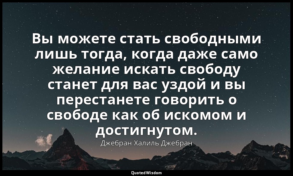 Вы можете стать свободными лишь тогда, когда даже само желание искать свободу ст — Джебран Халиль Джебран