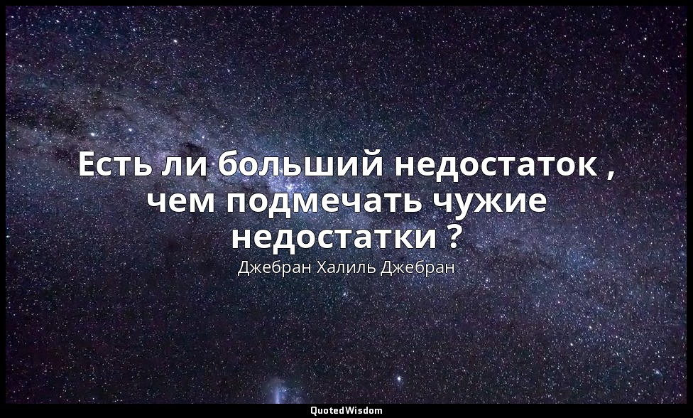 Есть ли больший недостаток , чем подмечать чужие недостатки ? — Джебран Халиль Джебран
