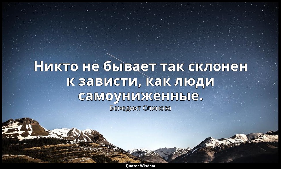 Никто не бывает так склонен к зависти, как люди самоуниженные. — Бенедикт Спиноза