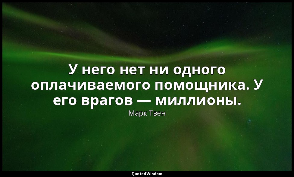 У него нет ни одного оплачиваемого помощника. У его врагов — миллионы. ( Записны — Марк Твен
