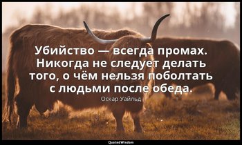 Убийство — всегда промах. Никогда не следует делать того, о чём нельзя поболтать — Оскар Уайльд