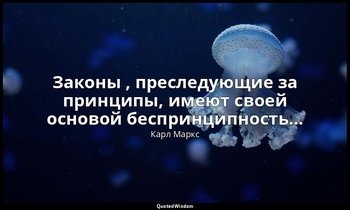 Законы , преследующие за принципы, имеют своей основой беспринципность… — Карл Маркс