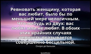 Ревновать женщину, которая вас любит, было бы по меньшей мере нелогичным. Что-ни — Оноре де Бальзак