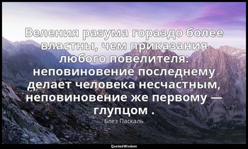 Веления разума гораздо более властны, чем приказания любого повелителя: неповино — Блез Паскаль